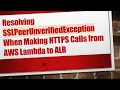 Resolving SSLPeerUnverifiedException When Making HTTPS Calls from AWS Lambda to ALB