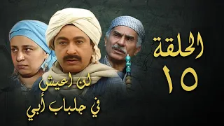 مسلسل لن اعيش في جلباب ابي الحلقة الخامسة عشر Lann Aeish Fi Gilbab Aby Series 