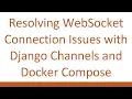 Resolving WebSocket Connection Issues with Django Channels and Docker Compose
