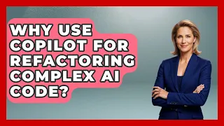 Why Use Copilot For Refactoring Complex AI Code - Learning To Code With AI