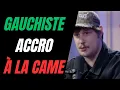 CE GAUCHISTE AVOUE ÊTRE UN TURBO CAMÉ ET AVOUE AVOIR BESOIN DE SA DOSE QUOTIDIENNE