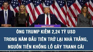 Ông Trump kiếm 2,24 tỷ USD trong năm đầu tiên trở lại Nhà Trắng, nguồn tiền khổng lồ gây tranh cãi