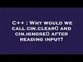 C Why would we call cin clear and cin ignore after reading input