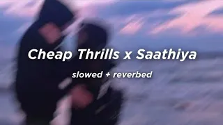 cheap thrills x saathiya slowed reverbed 