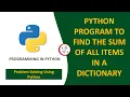 PYTHON PROGRAM TO FIND THE SUM OF ALL ITEMS IN A DICTIONARY