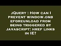 jQuery How can I prevent window onbeforeunload from being triggered by javascript href links in I