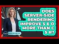 Does Server-Side Rendering Improve SEO More Than CSR