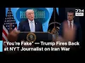You re Fake Trump Clashes With New York Times Reporter Over Iran War in Heated Exchange AC1G