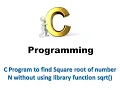 C Program to find Square root of number N without using library function sqrt