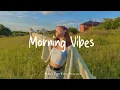 Download Lagu Morning Vibes 🍀 Positive songs that make you feel alive | Best Indie/Pop/Folk/Acoustic Playlist