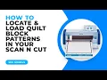 HOW TO LOCATE AND LOAD QUILT BLOCK PATTERNS IN YOUR SCAN N CUT - SDX MODELS