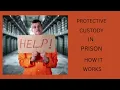 PROTECTIVE CUSTODY IN PRISON AND HOW IT WORKS