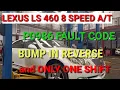 LEXUS LS 460 2007 8 SPEED BUMP IN REVERSE AND ONLY ONE SHIFT P0986 CODE