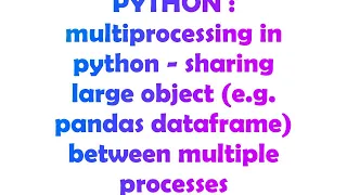 PYTHON multiprocessing in python - sharing large object e g pandas dataframe between multiple