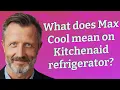 What does Max Cool mean on Kitchenaid refrigerator