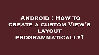 Android How to create a custom View s layout programmatically