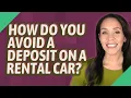 How do you avoid a deposit on a rental car