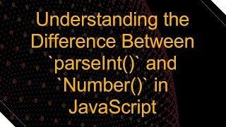 Understanding the Difference Between parseInt and Number in JavaScript