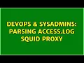 DevOps SysAdmins Parsing access log squid proxy