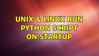 Unix Linux Run Python script on startup 4 Solutions