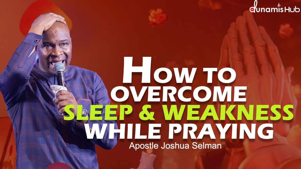 HOW TO OVERCOME SLEEP AND WEAKNESS WHILE PRAYING | APOSTLE JOSHUA SELMAN