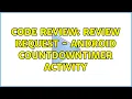 Code Review Review Request - Android CountDownTimer activity 2 Solutions