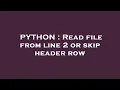 PYTHON Read file from line 2 or skip header row