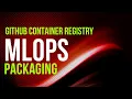 MLOps packaging HuggingFace and GitHub Container Registry