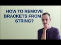 How to remove brackets from a string