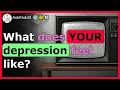 Understanding what depression feels like to some people -