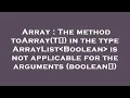 Array The method toArray T in the type ArrayList Boolean is not applicable for the arguments