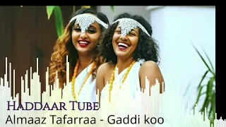 Best Oromo Music Almaaz Tafarraa Gaddi Koo Dachaadha Haddaar Tube 