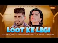 Download Lagu New Haryanvi Song 2022 | LOOT KE LEGI | Sonika Singh | Tarun Panchal, Mahi Panchal | TR