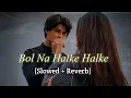 Lagu Bol Na Halke Halke - (Slowed \u0026 Reverb) #rahatfatehalikhan #lofi