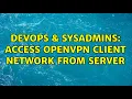 DevOps SysAdmins Access OpenVPN client network from server 3 Solutions