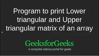 Program to print Lower triangular and Upper triangular matrix of an array GeeksforGeeks