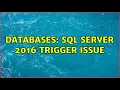 Databases SQL Server 2016 Trigger issue 2 Solutions