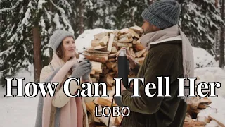 lagu nostalgia barat how can i tell her lobo lirik terjemahan 