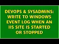 DevOps SysAdmins Write to Windows Event Log when an IIS site is started or stopped