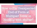 How to Fix Unexpected End of Form at Multipart Error in Node js with Multer
