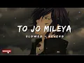 To Jo Mileya - ankhan ankhan ki ankhan - [Perfectly Slowed + Reverb] - Juss X Mixsingh