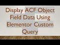 Display ACF Object Field Data Using Elementor Custom Query