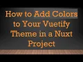How to Add Colors to Your Vuetify Theme in a Nuxt Project