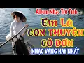 Download Lagu EM LÀ CON THUYỀN CÔ ĐƠN ➤Lk Nhạc Trữ Tình Bolero Hay Nhất Triệu View - NHẠC VÀNG HAY NHẤT 11-03