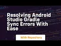 resolving android studio gradle sync errors with ease