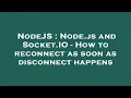 NodeJS Node js and Socket IO - How to reconnect as soon as disconnect happens