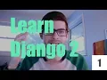 Learn Django 2 - Intro Install Setup Part One