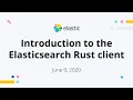 Introduction to the Elasticsearch Rust client - Jun 9 2020 Elastic Meetup