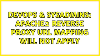 DevOps SysAdmins apache2 Reverse Proxy URL mapping will not apply