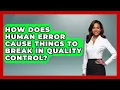 How Does Human Error Cause Things To Break In Quality Control - How Things Break